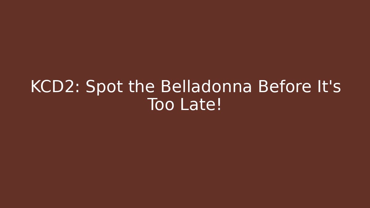 KCD2: Spot the Belladonna Before It’s Too Late!