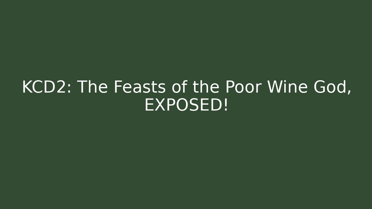 KCD2: The Feasts of the Poor Wine God, EXPOSED!