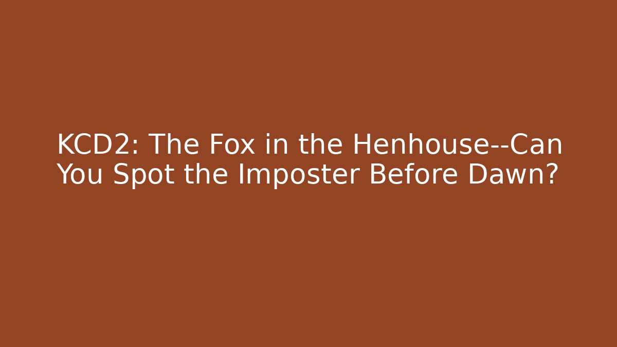 KCD2: The Fox in the Henhouse—Can You Spot the Imposter Before Dawn?