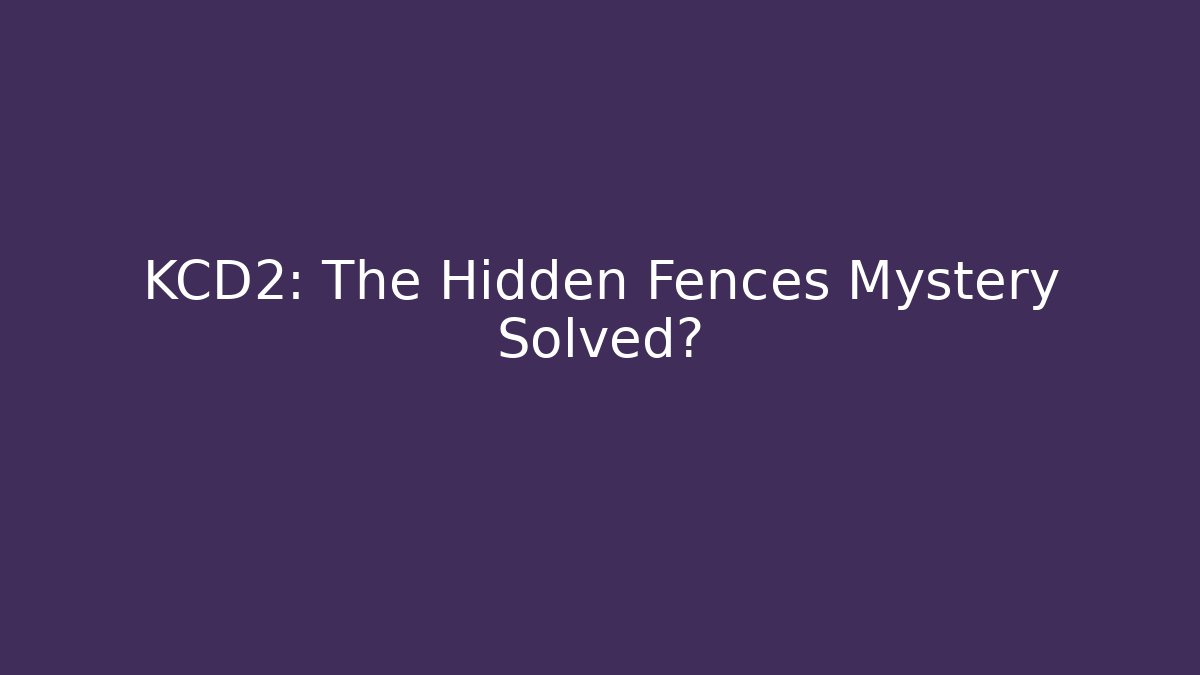 KCD2: The Hidden Fences Mystery Solved?
