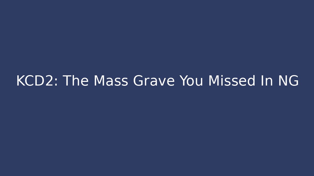 KCD2: The Mass Grave You Missed In NG+