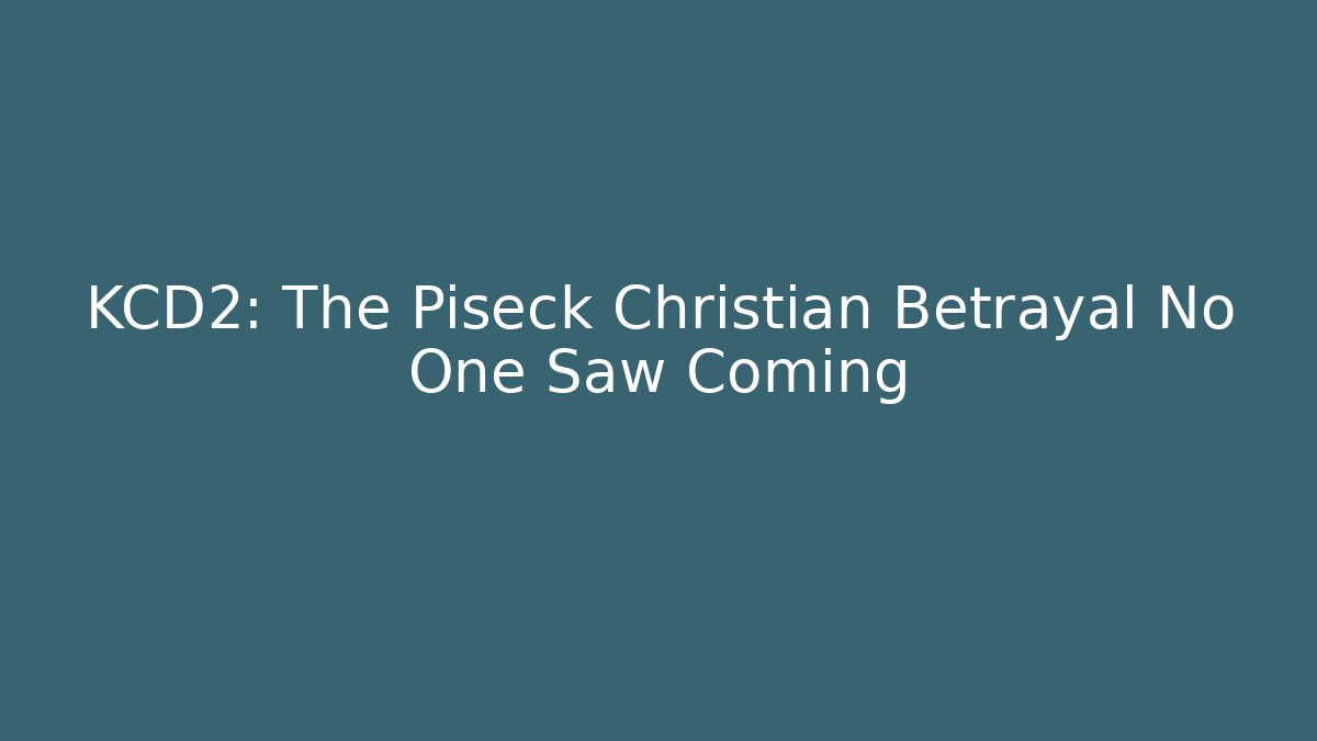 KCD2: The Piseck Christian Betrayal No One Saw Coming
