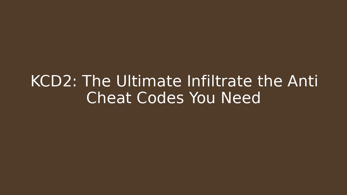 KCD2: The Ultimate Infiltrate the Anti Cheat Codes You Need