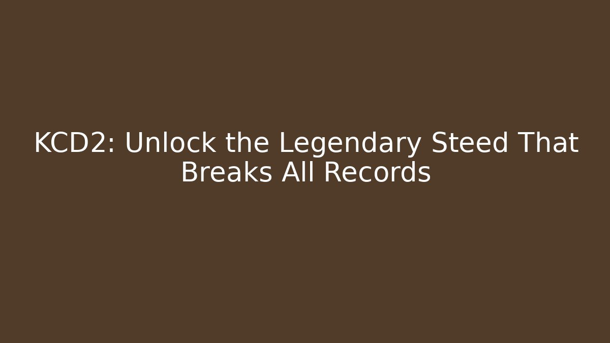 KCD2: Unlock the Legendary Steed That Breaks All Records