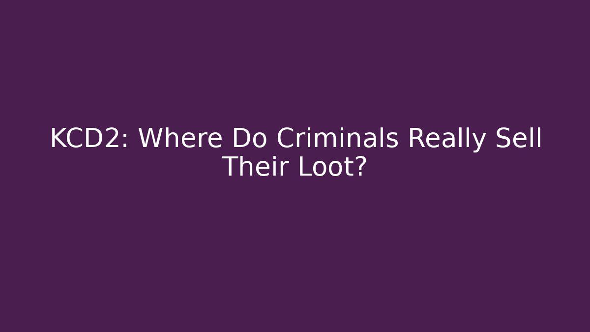 KCD2: Where Do Criminals Really Sell Their Loot?