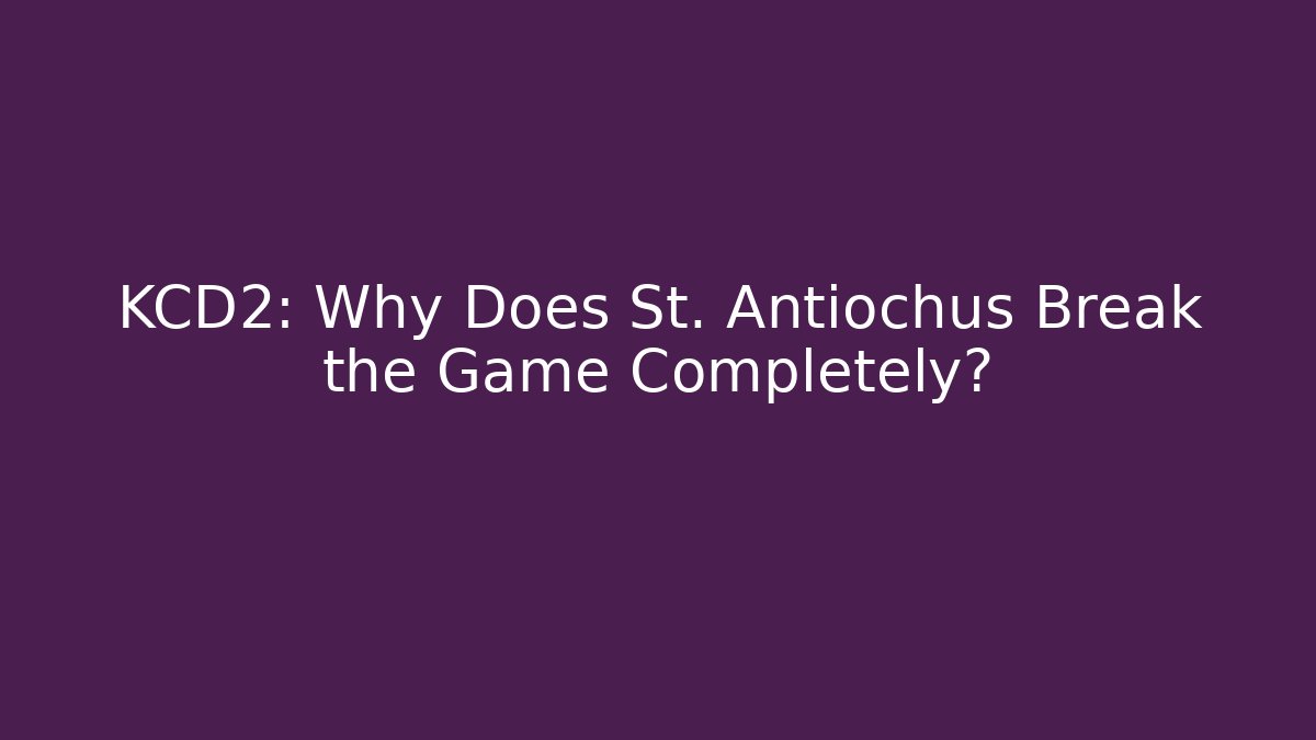 KCD2: Why Does St. Antiochus Break the Game Completely? - Critter Realm