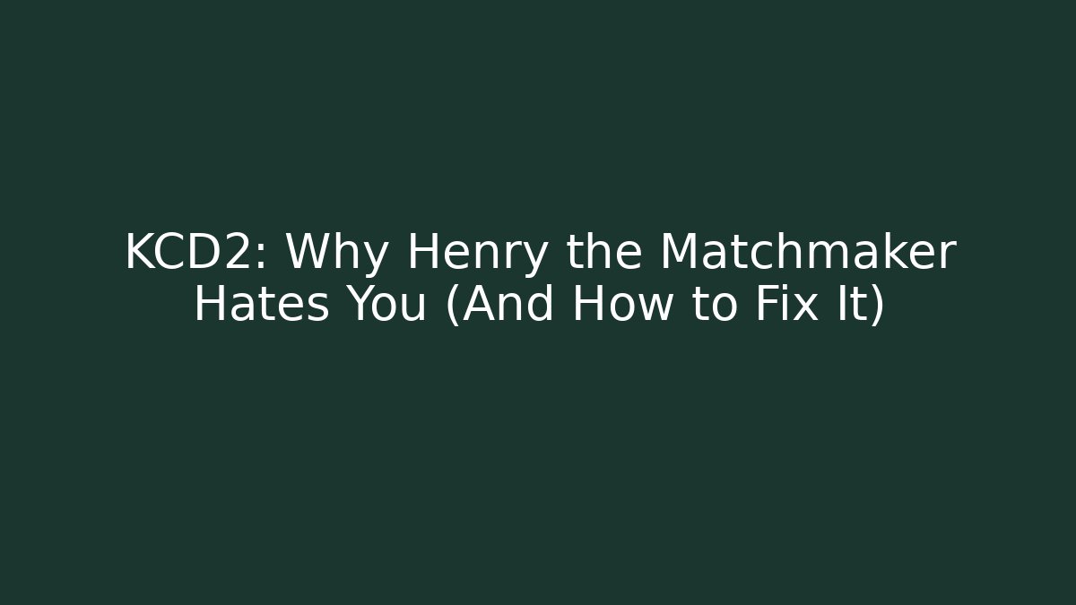 KCD2: Why Henry the Matchmaker Hates You (And How to Fix It)