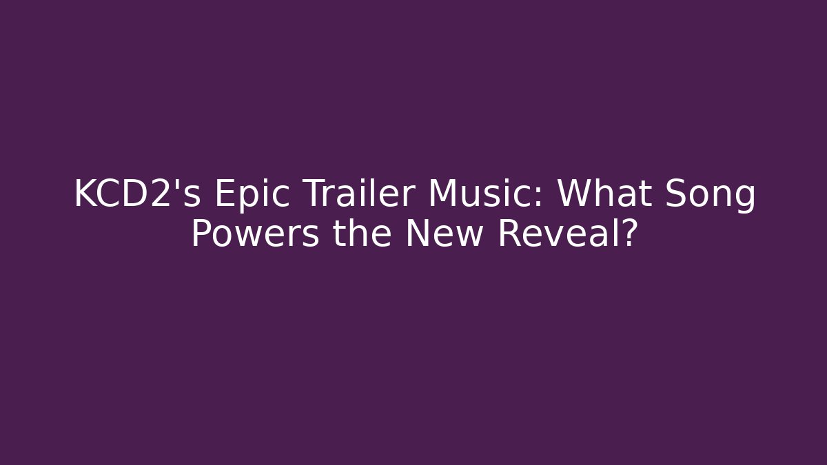 KCD2’s Epic Trailer Music: What Song Powers the New Reveal? - Critter Realm