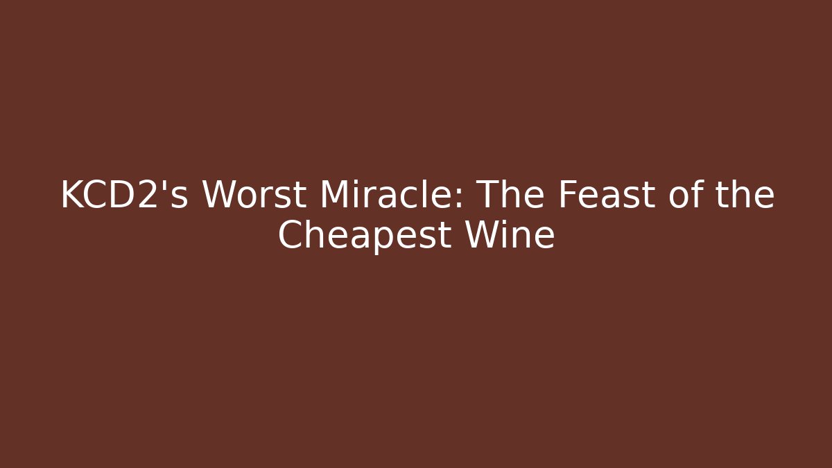 KCD2’s Worst Miracle: The Feast of the Cheapest Wine