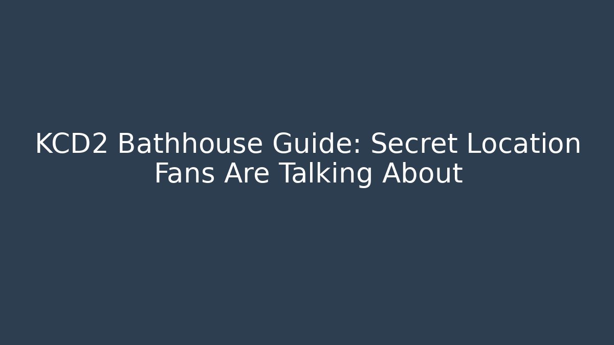 KCD2 Bathhouse Guide: Secret Location Fans Are Talking About
