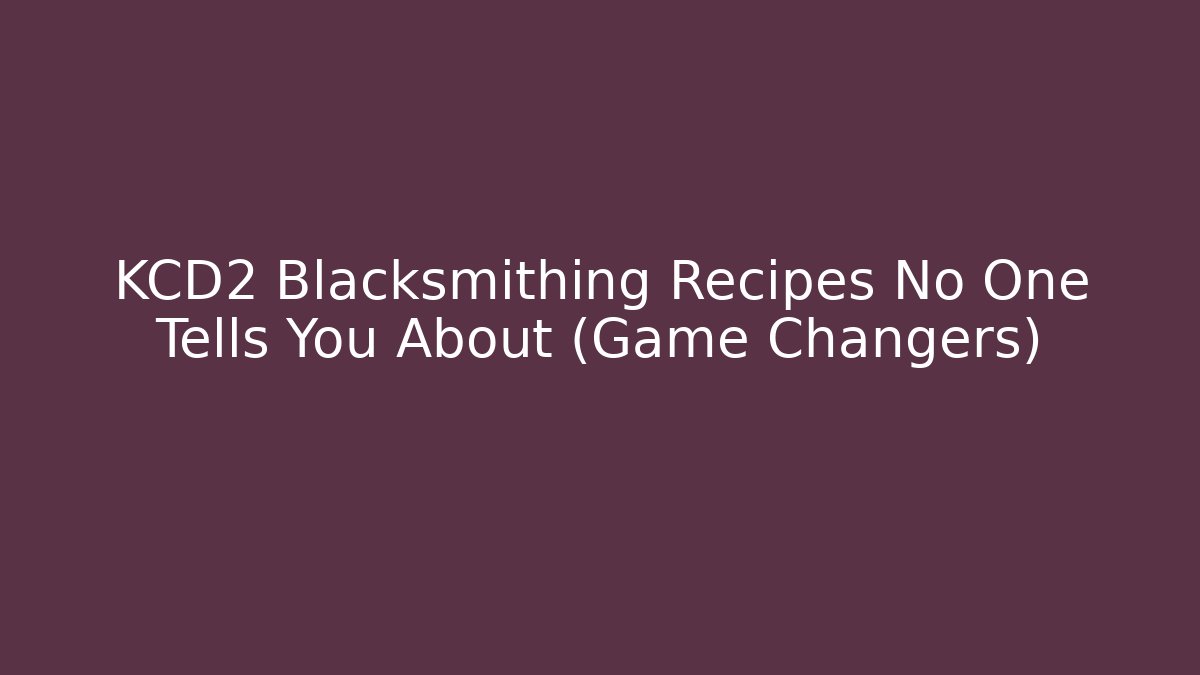 KCD2 Blacksmithing Recipes No One Tells You About (Game Changers)