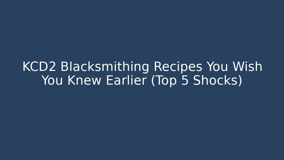 KCD2 Blacksmithing Recipes You Wish You Knew Earlier (Top 5 Shocks)