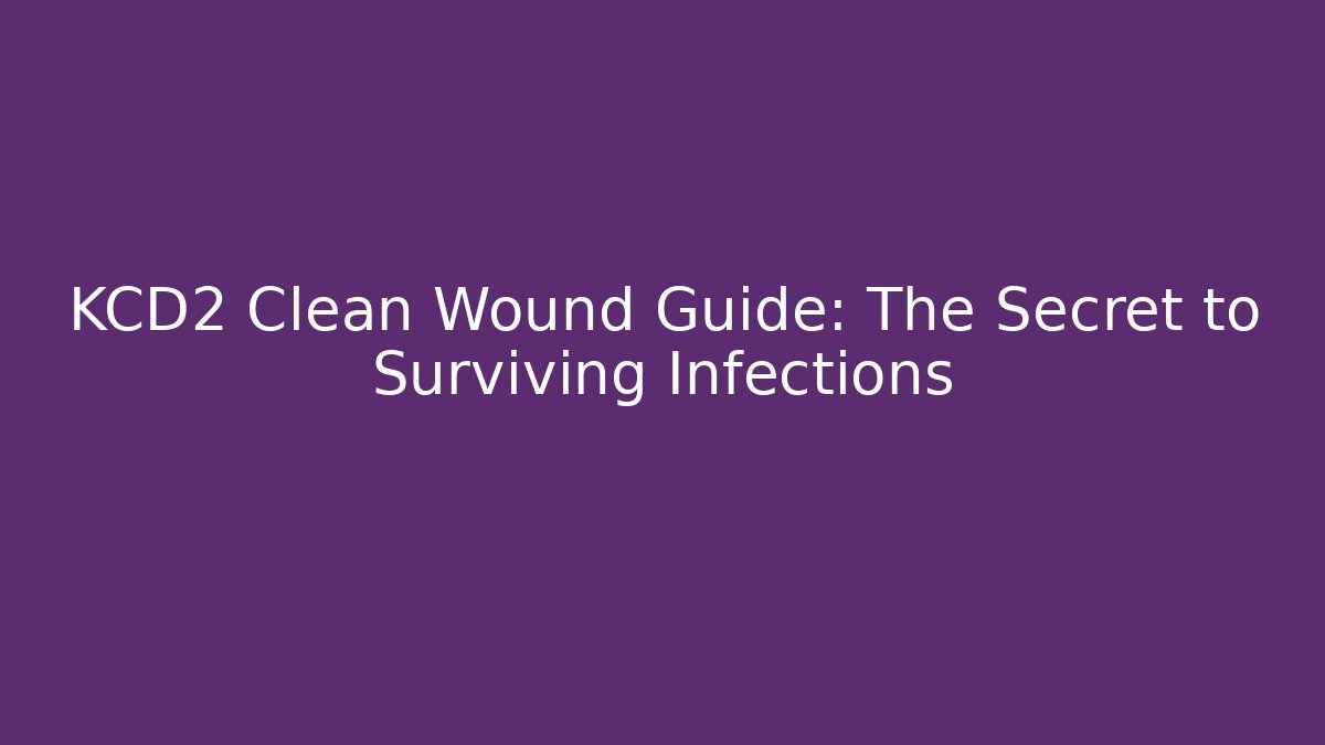 KCD2 Clean Wound Guide: The Secret to Surviving Infections
