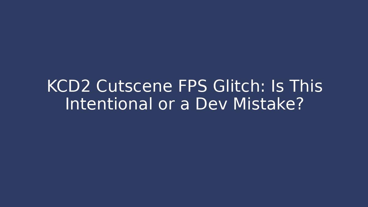 KCD2 Cutscene FPS Glitch: Is This Intentional or a Dev Mistake?