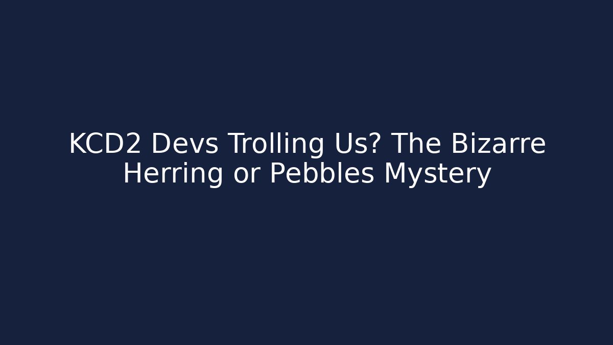 KCD2 Devs Trolling Us? The Bizarre Herring or Pebbles Mystery