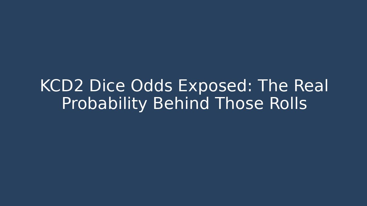 KCD2 Dice Odds Exposed: The Real Probability Behind Those Rolls