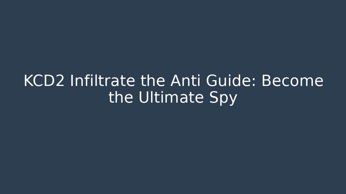 KCD2 Infiltrate the Anti Guide: Become the Ultimate Spy - Critter Realm