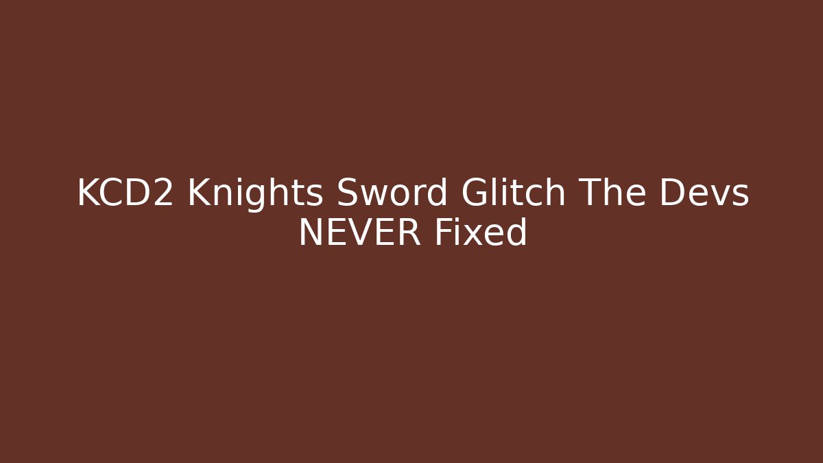 KCD2 Knights Sword Glitch The Devs NEVER Fixed