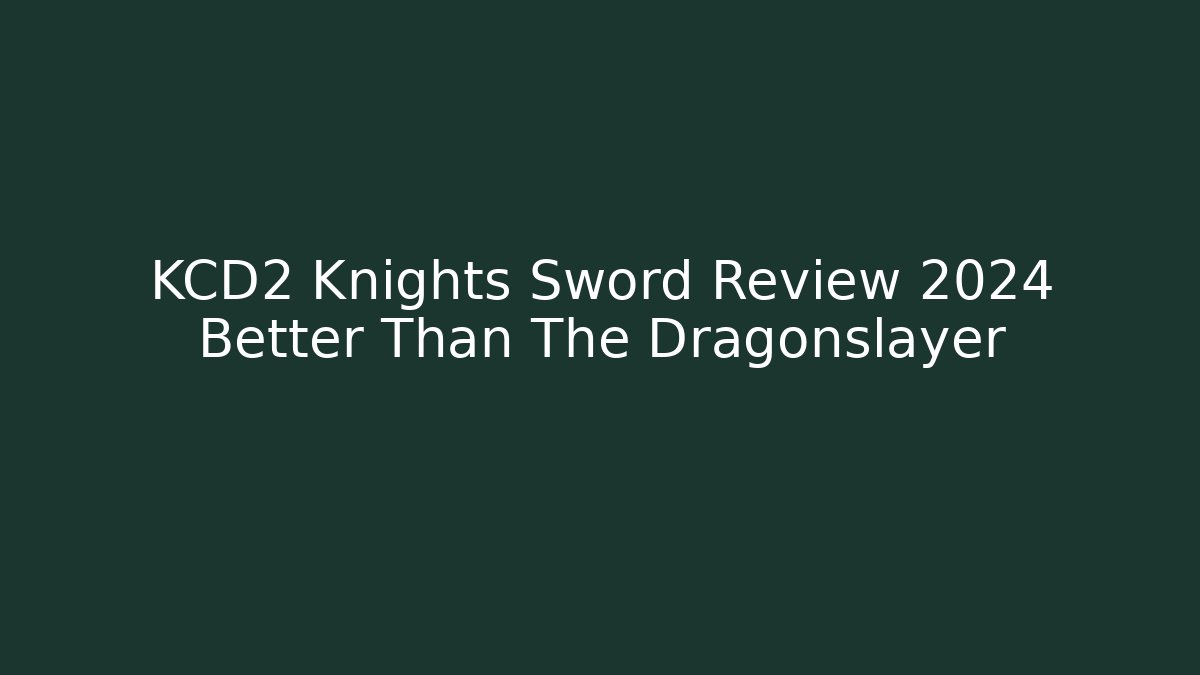 KCD2 Knights Sword Review 2024 Better Than The Dragonslayer