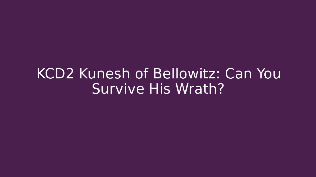 KCD2 Kunesh of Bellowitz: Can You Survive His Wrath?