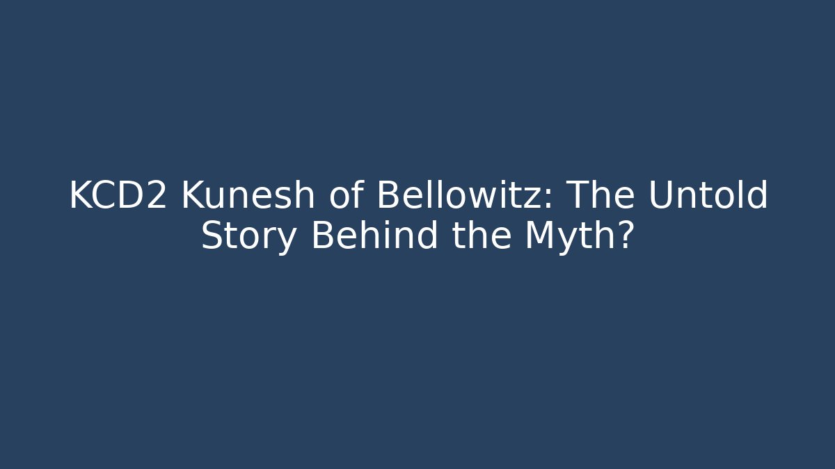 KCD2 Kunesh of Bellowitz: The Untold Story Behind the Myth?