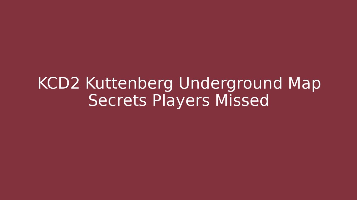 KCD2 Kuttenberg Underground Map Secrets Players Missed