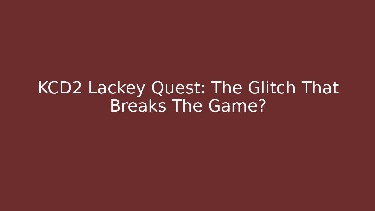 KCD2 Lackey Quest: The Glitch That Breaks The Game?