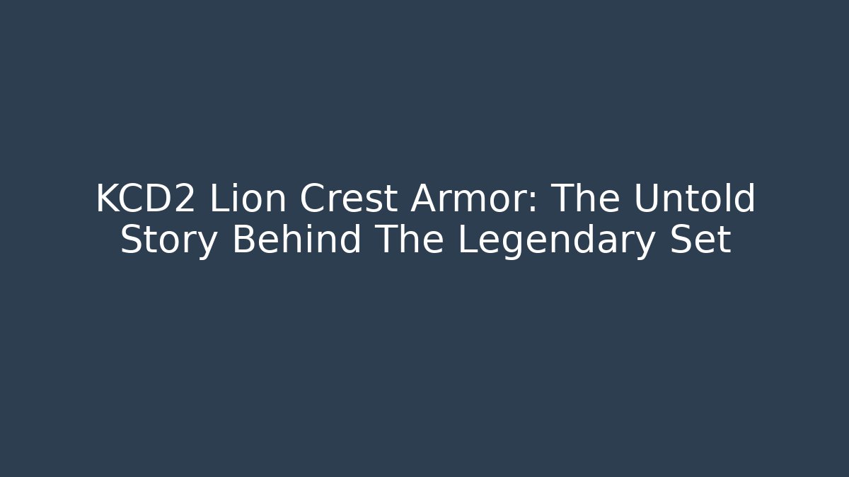 KCD2 Lion Crest Armor: The Untold Story Behind The Legendary Set