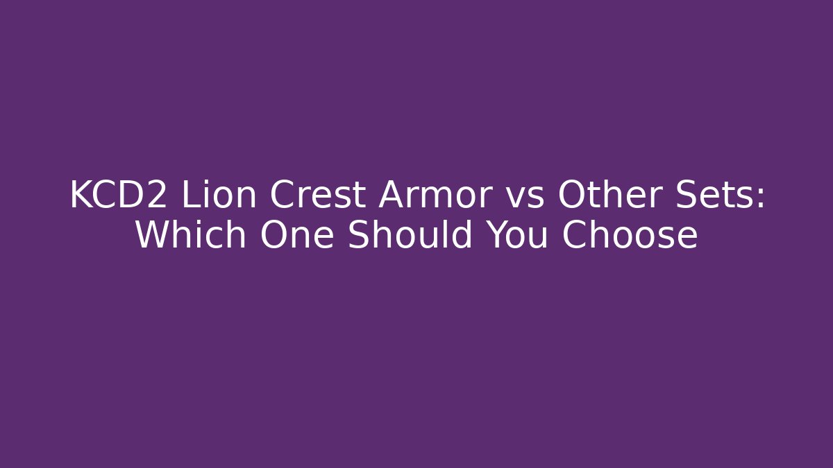 KCD2 Lion Crest Armor vs Other Sets: Which One Should You Choose - Critter Realm