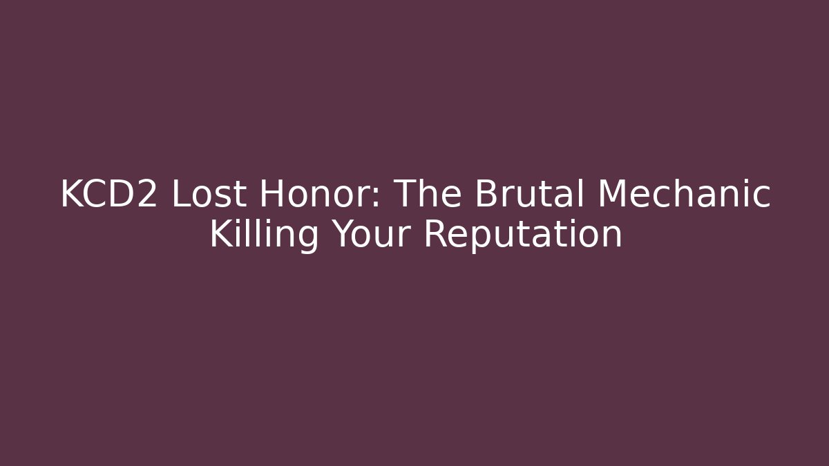 KCD2 Lost Honor: The Brutal Mechanic Killing Your Reputation