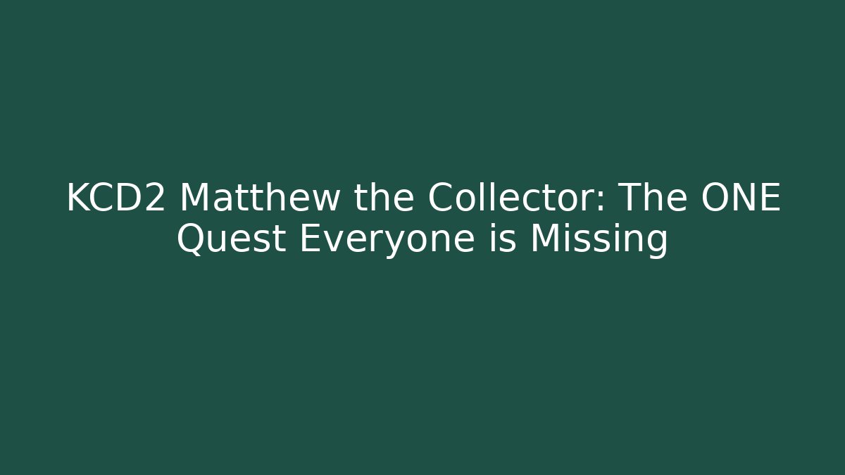 KCD2 Matthew the Collector: The ONE Quest Everyone is Missing