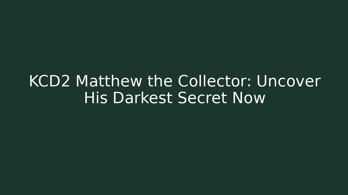 KCD2 Matthew the Collector: Uncover His Darkest Secret Now