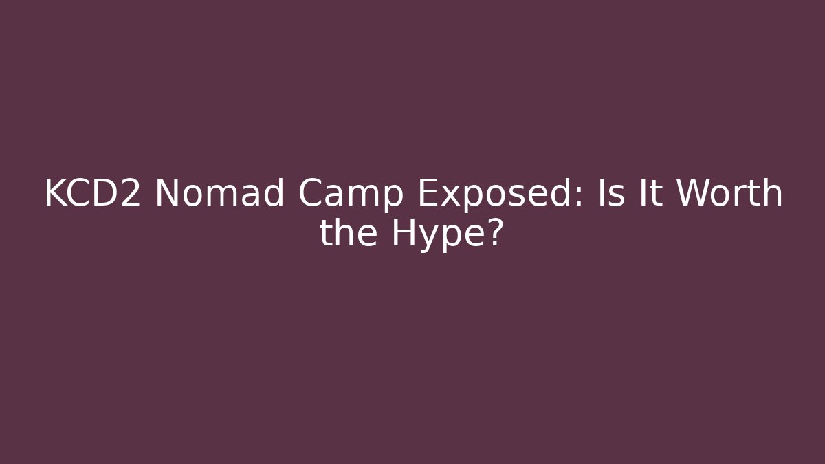 KCD2 Nomad Camp Exposed: Is It Worth the Hype?