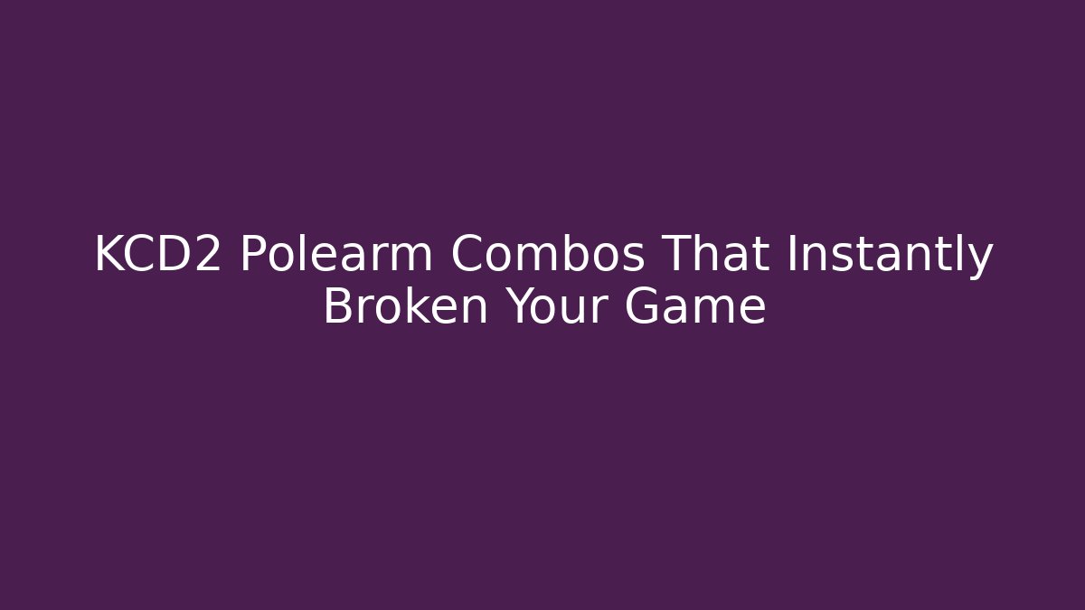 KCD2 Polearm Combos That Instantly Broken Your Game