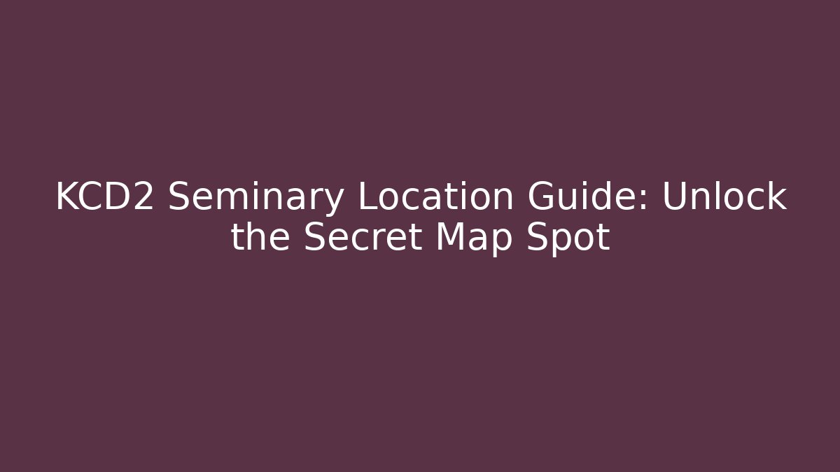 KCD2 Seminary Location Guide: Unlock the Secret Map Spot