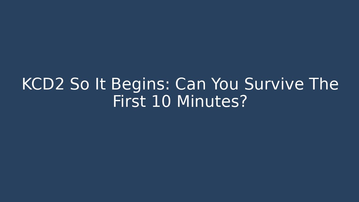 KCD2 So It Begins: Can You Survive The First 10 Minutes?