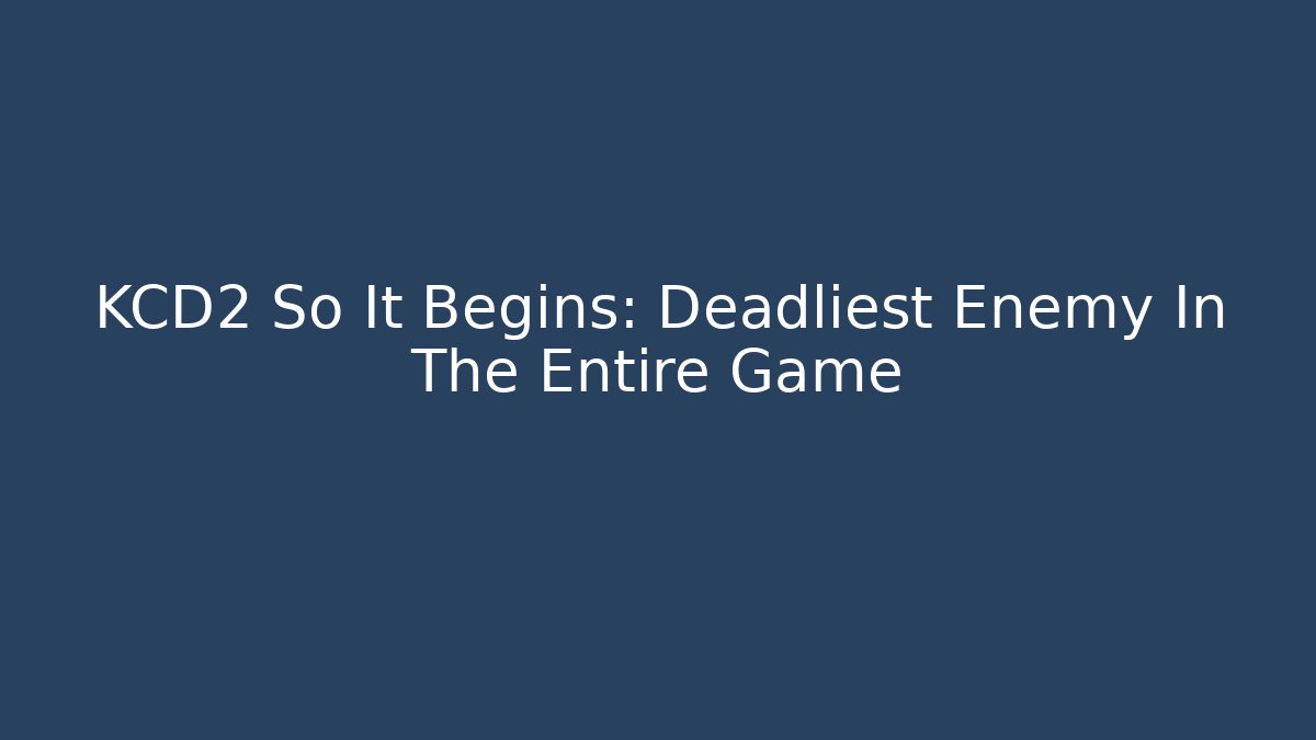 KCD2 So It Begins: Deadliest Enemy In The Entire Game