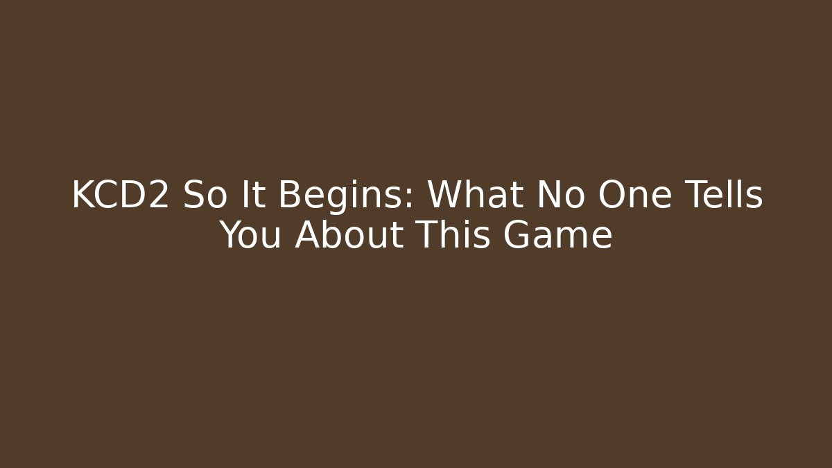 KCD2 So It Begins: What No One Tells You About This Game