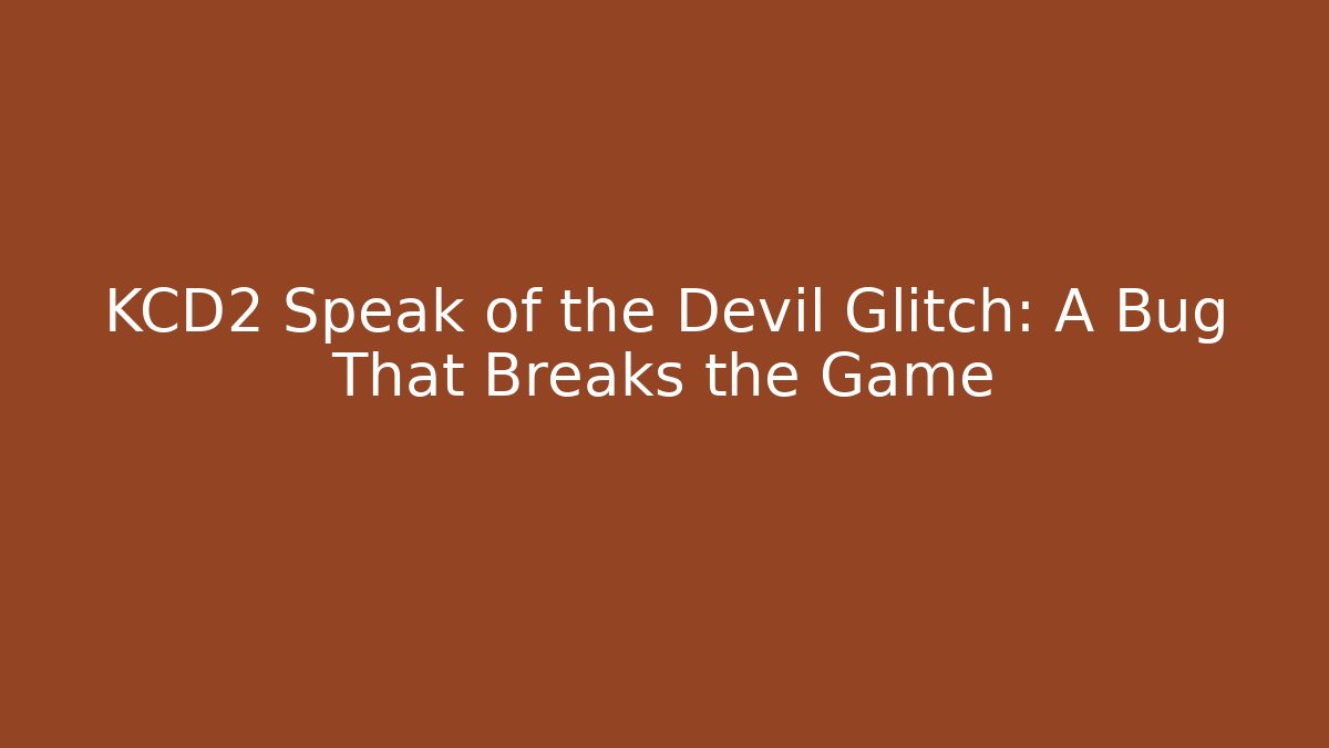 KCD2 Speak of the Devil Glitch: A Bug That Breaks the Game