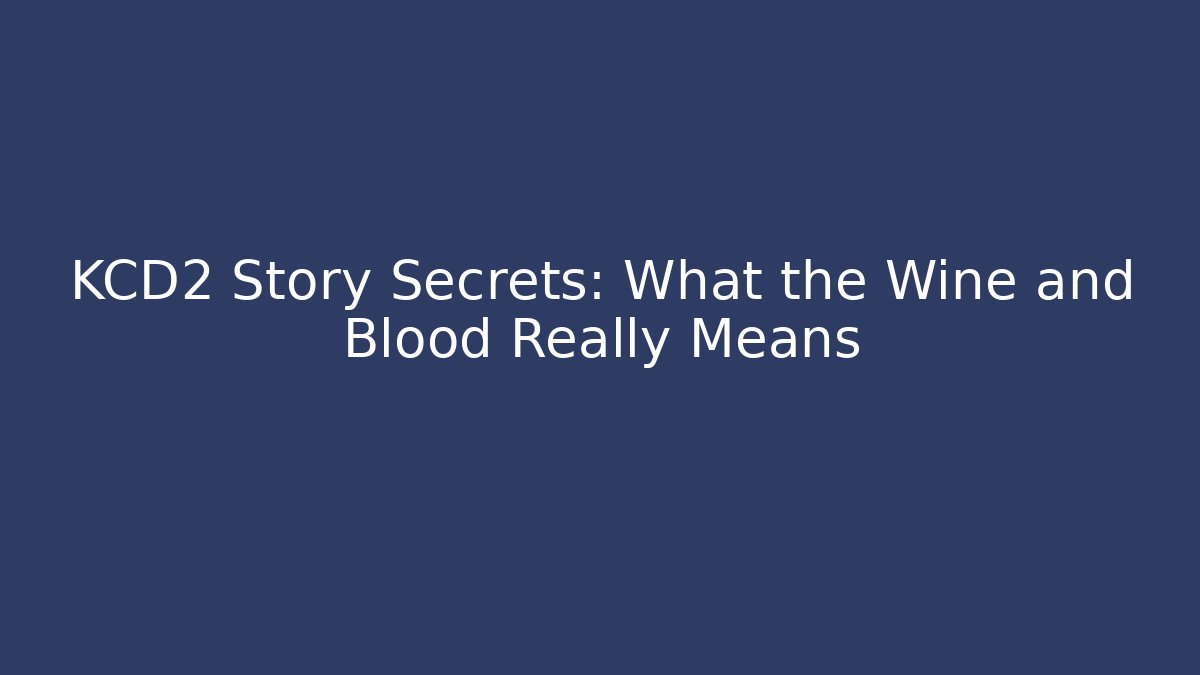 KCD2 Story Secrets: What the Wine and Blood Really Means