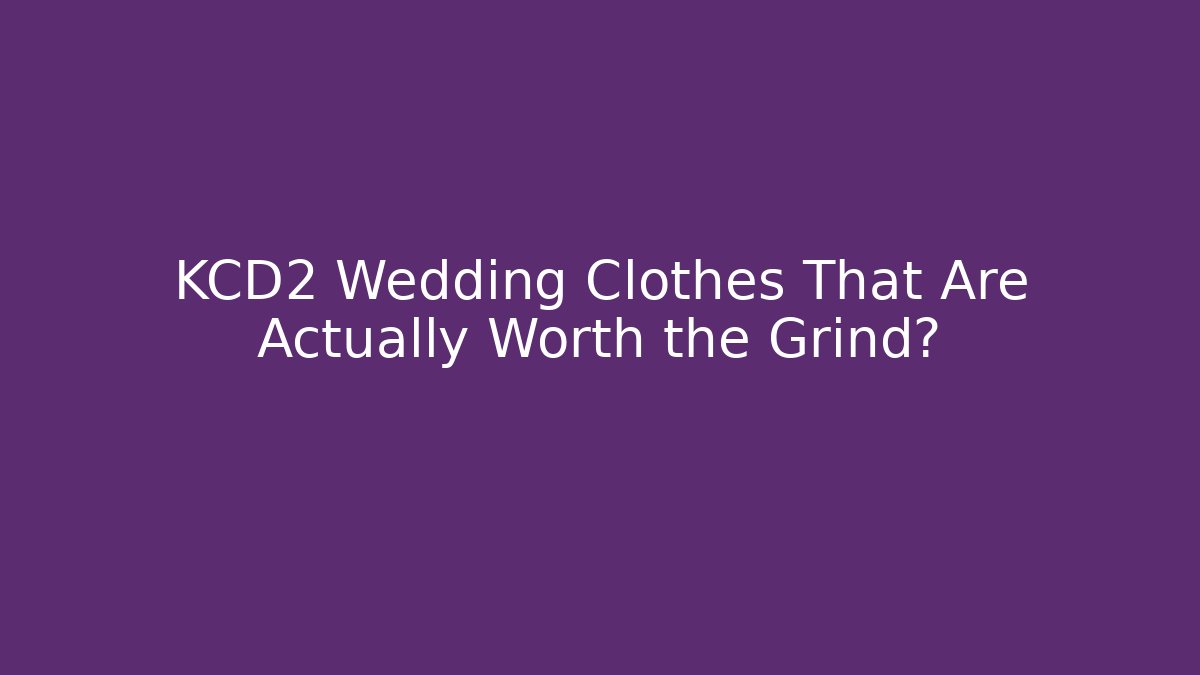 KCD2 Wedding Clothes That Are Actually Worth the Grind?