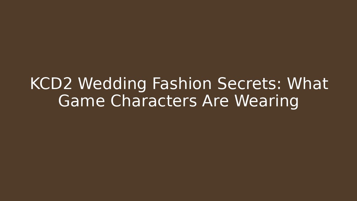 KCD2 Wedding Fashion Secrets: What Game Characters Are Wearing
