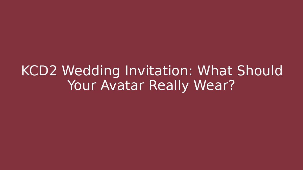 KCD2 Wedding Invitation: What Should Your Avatar Really Wear? - Critter Realm