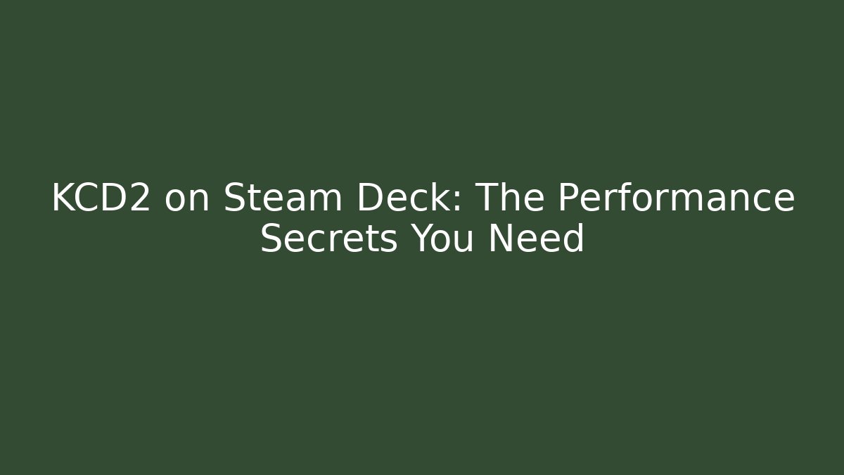KCD2 on Steam Deck: The Performance Secrets You Need
