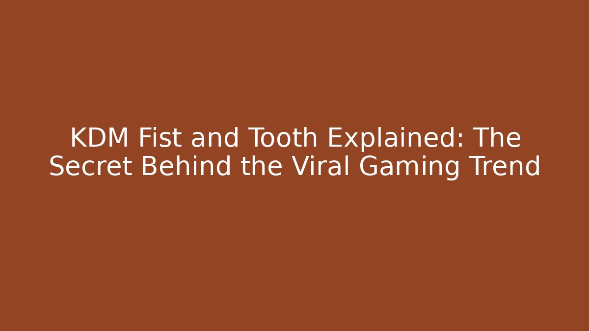 KDM Fist and Tooth Explained: The Secret Behind the Viral Gaming Trend