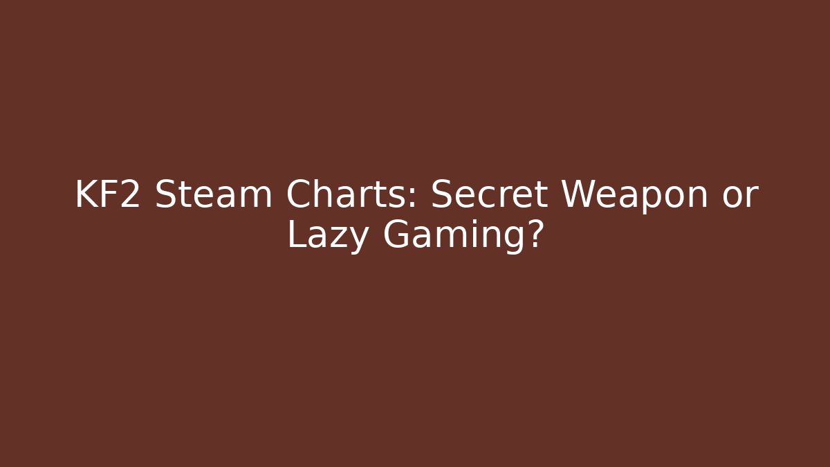 KF2 Steam Charts: Secret Weapon or Lazy Gaming?