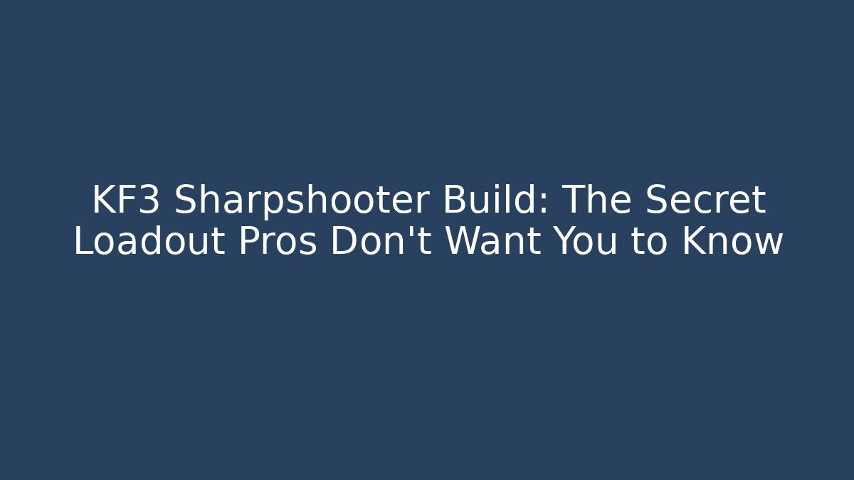 KF3 Sharpshooter Build: The Secret Loadout Pros Don't Want You to Know