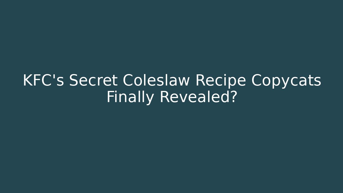 KFC's Secret Coleslaw Recipe Copycats Finally Revealed?