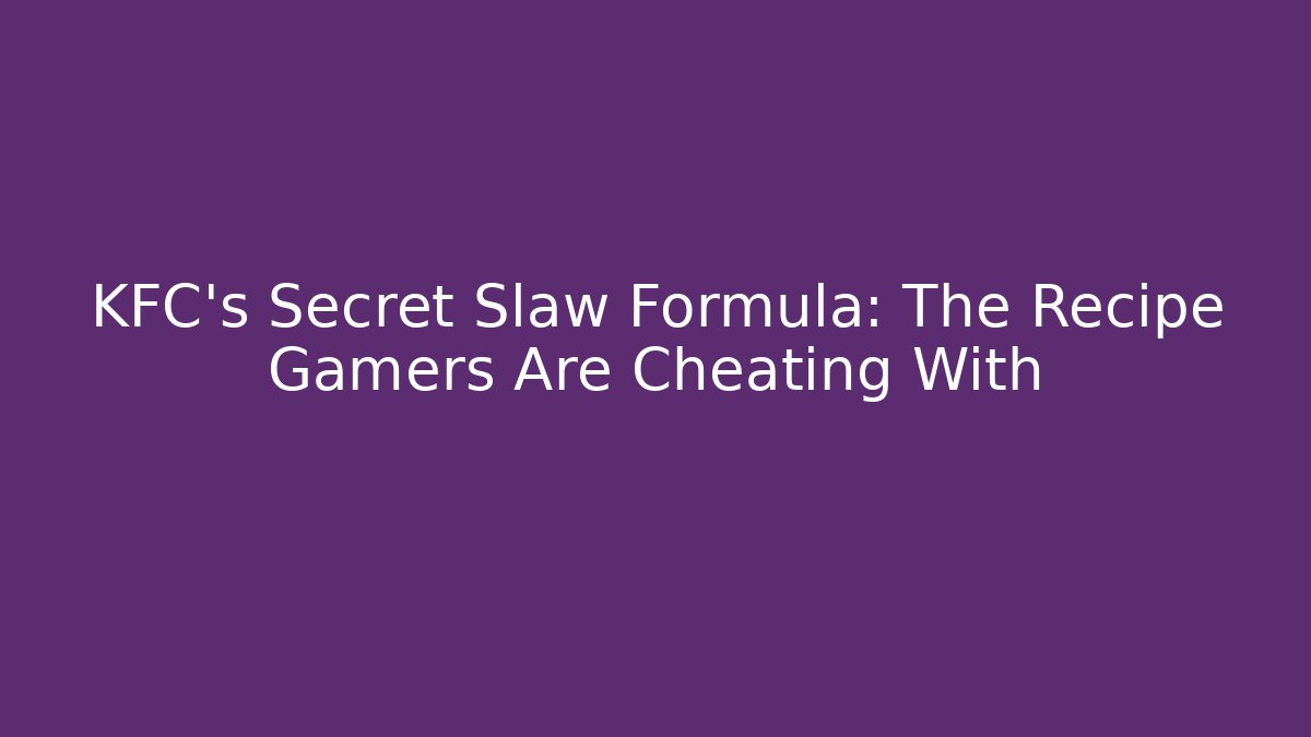 KFC's Secret Slaw Formula: The Recipe Gamers Are Cheating With