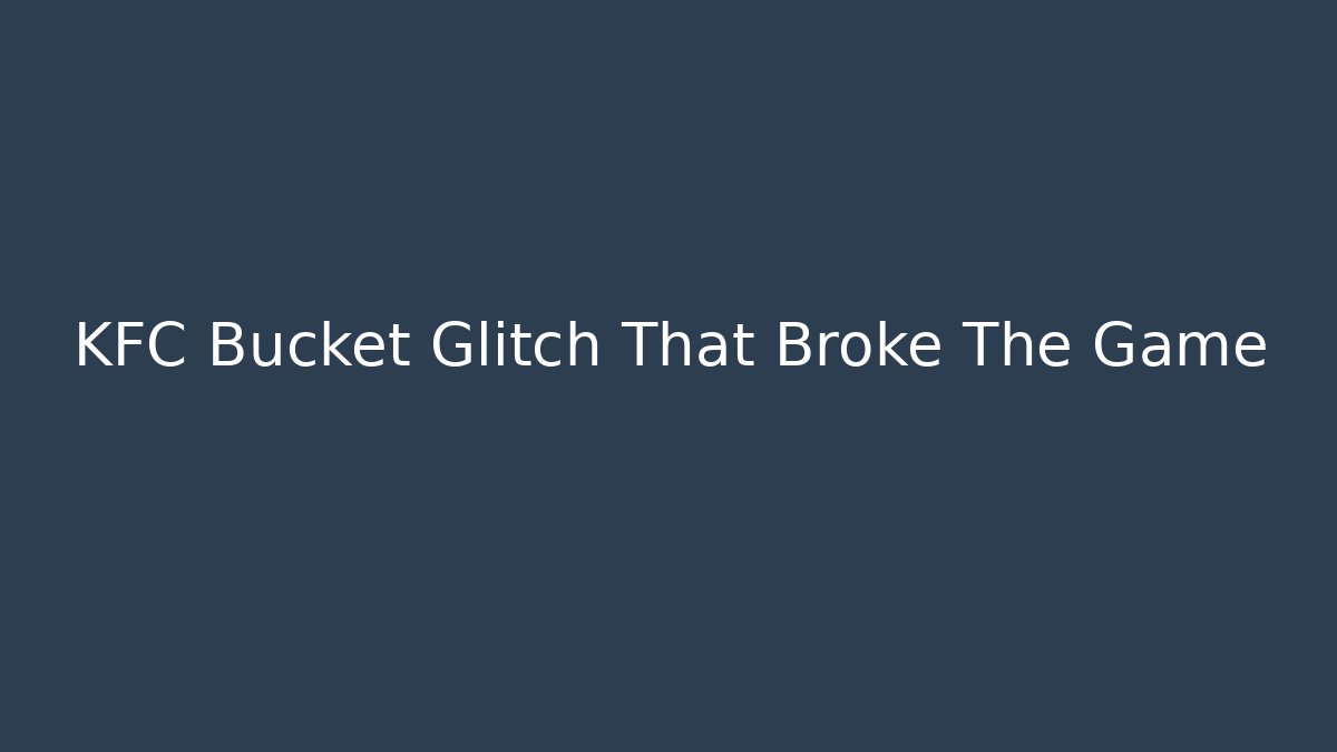 KFC Bucket Glitch That Broke The Game